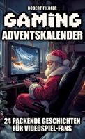 Gaming Adventskalender: 24 packende Geschichten für Videospiel-Fans - Das perfekte Geschenk für Gamer, die Abenteuer und Innovation lieben (German Edition) 3384370511 Book Cover