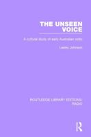 The Unseen Voice: A Cultural Study of Early Australian Radio 1138209392 Book Cover