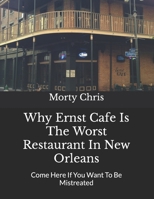 Why Ernst Cafe Is The Worst Restaurant In New Orleans: Come Here If You Want To Be Mistreated B0BRN2N7XM Book Cover