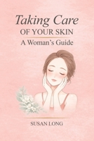 Taking Care Of Your Skin: A Woman's Guide: Skincare Routines and Advice for Glowing, Healthy Skin at Every Age B0GXDVR8GD Book Cover