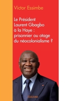 Le Président Laurent Gbagbo à la Haye : prisonnier ou otage du néocolonialisme ? (French Edition) 2414146095 Book Cover