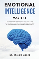 EMOTIONAL INTELLIGENCE Mastery: The Best Guide to Improving Your Social Skills, Your Confidence, Have a Better Life and Relationships, Success at Work, and Discover Why it Can Matter More Than IQ 1914192826 Book Cover