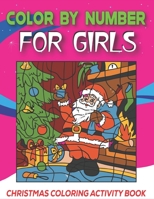 Color by Number for Girls Christmas Coloring Activity Book: Explore, Fun with Learn, Cute Educational Holiday Coloring Activity Book for Kids To Practice Counting, Number Recognition And Improve Motor 1711910937 Book Cover