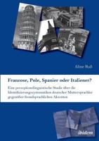 Franzose, Pole, Spanier oder Italiener? Eine perzeptionslinguistische Studie über die Identifizierungssystematiken deutscher Muttersprachler gegenüber fremdsprachlichen Akzenten 3838204425 Book Cover