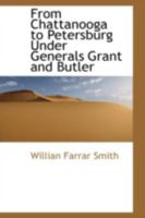From Chattanooga to Petersburg Under Generals Grant and Butler: A Contribution to the History of the War, and a Personal Vindication 1275772331 Book Cover