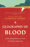 A Geography of Blood: Unearthing Memory from a Prairie Landscape 1778404286 Book Cover