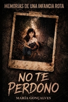 NO TE PERDONO: Memorias de una infancia rota (Spanish Edition) B0H23PHHJ5 Book Cover