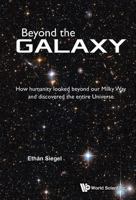 Beyond the Galaxy: How Humanity Looked Beyond Our Milky Way and Discovered the Entire Universe 9814667161 Book Cover