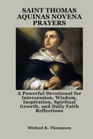 SAINT THOMAS AQUINAS NOVENA PRAYERS: A Powerful Devotional for Intercession, Wisdom, Inspiration, Spiritual Growth, and Daily Faith Reflections B0FQ48J2GJ Book Cover