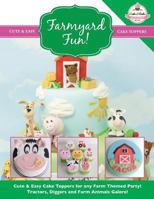 Farmyard Fun!: Cute & Easy Cake Toppers for any Farm Themed Party! Tractors, Diggers and Farm Animals Galore!: Volume 7 (Cute & Easy Cake Toppers Collection) 1908707577 Book Cover