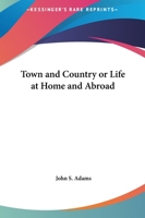 Town and Country, or, Life at Home and Abroad 1162714409 Book Cover