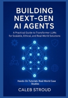 Building Next-Gen AI Agents: A Practical Guide to Transformer LLMs for Scalable, Ethical, and Real-World Solutions: Mastering Transformer-Based AI ... and AI: Scalable, Enterprise-Ready Solutions) B0FQK8P4Q6 Book Cover