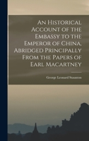 An Historical Account of the Embassy to the Emperor of China, Abridged Principally From the Papers of Earl Macartney 1018031162 Book Cover