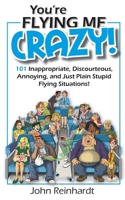 You're Flying Me Crazy!: 101 Inappropriate, Discourteous, Annoying, and Just Plain Stupid Flying Situations! (My Crazy Books) B0GBLRXHBK Book Cover