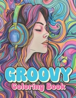 Groovy Coloring Book: Funky & Trippy Psychedelic Retro Pages To Color B0CW3P1VNH Book Cover