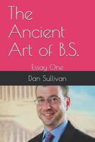 The Ancient Art of B.S.: Essay One 1731538308 Book Cover