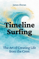 Timeline Surfing : The Art of Creating Life from the Crest 1972649507 Book Cover
