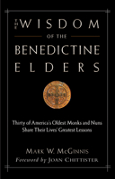 The Wisdom of the Benedictine Elders: Thirty of America's Oldest Monks and Nuns Share Their Lives' Greatest Lessons 0974240532 Book Cover