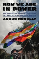 Now We Are in Power: The Politics of Passive Revolution in Twenty-First-Century Bolivia 0822947781 Book Cover