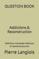 QUESTION BOOK — Addictions & Reconstruction: Addiction, traversée intérieure et reprise de pouvoir (French Edition) B0G36CX2BS Book Cover