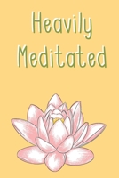 Heavily Meditated: Notebook Novelty Gift for Daily Mindfulness and Meditation Practitioner To Track Record ~ With Blank Lined Pages to Write Down Ideas (6" x 9" Inches, 150 pages) 1710469501 Book Cover