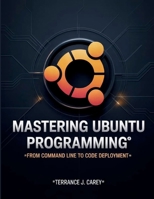 Mastering Ubuntu Programming: From Command Line to Code Deployment (Innovation Insights Exploring the Latest Tech Trends) B0FLY4Q9X3 Book Cover