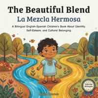 The Beautiful Blend - La Mezcla Hermosa: A Bilingual English-Spanish Children's Book About Identity, Self-Esteem, and Cultural Belonging / Un Libro ... de la Tierra: Un Viaje Emocional Bilingüe) B0GYFNN4RF Book Cover