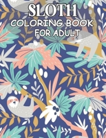 Sloth Coloring Book For Adult: An Adult Coloring Book with Funny, Adorable Animal and Relaxing Sloths, Funny Sloths, Silly Sloths, and More! B08QWH23CP Book Cover