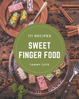 111 Sweet Finger Food Recipes: A Sweet Finger Food Cookbook for Your Gathering B08GFYF2VB Book Cover