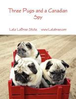 Three Pugs and a Canadian Spy 1257822292 Book Cover