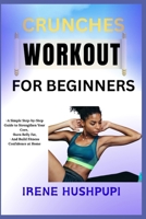 CRUNCHES WORKOUT FOR BEGINNERS: •A Simple Step-by-Step Guide to Strengthen Your Core, •Burn Belly Fat, •And Build Fitness Confidence at Home B0FH2H47K1 Book Cover