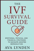 The IVF Survival Guide: Emotional, Physical, and Financial Strategies to Navigate Assisted Reproduction: IVF is one of the most life-altering journeys you'll ever take (ConceiveWell™ Series) B0FGYCP29Y Book Cover