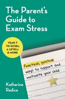 The Parent's Guide to Exam Stress: Practical, Positive Ways to Support and Motivate Your Child (Year 7 to Gcses, a Levels & More) 1399425277 Book Cover