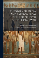 The Story Of Media And Babylon From The Fall Of Nineveh To The Persian War... 1276919433 Book Cover