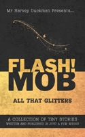 FLASH!MOB: All That Glitters: A Collection of Tiny Stories Written and Published in Just a Few Weeks B0GXKHT6NH Book Cover