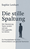 Die stille Spaltung - Wie Tabuisierung Teams zerstört und was Führungskräfte tun können: Ein Praxisleitfaden für klare Kommunikation und gesunde Teamkultur (German Edition) B0FDK9MH3C Book Cover