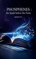 PHOSPHENES the Spark before the Form. 9375278530 Book Cover