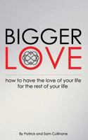 Bigger Love: How to Have the Love of Your Life for the Rest of Your Life 1548298115 Book Cover