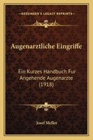 Augenarztliche Eingriffe: Ein Kurzes Handbuch Fur Angehende Augenarzte (1918) 1167680561 Book Cover