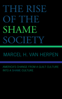 The Rise of the Shame Society: America’s Change from a Guilt Culture into a Shame Culture 1666920207 Book Cover