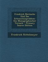 Friedrich Nietzsche Und Das Erkenntnisproblem: Ein Monographischer Versuch 1277131694 Book Cover