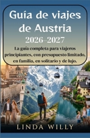 Guia de viajes de Austria 2026–2027: La guía completa para viajeros principiantes, con presupuesto limitado, en familia, en solitario y de lujo. (Spanish Edition) B0GYT3RSKQ Book Cover