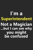 I’m a Superintendent Not A Magician But I Can See Why You Might Be Confused: Funny Job Career Notebook Journal Lined Wide Ruled Paper Stylish Diary Planner 6x9 Inches 120 Pages Gift 1672391121 Book Cover