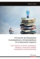 Formación de Estudiantes Investigadores y Emprendedores en la Educación Superior: De la Teoría a la Acción: Estrategias, Modelos y Casos Para Integrar Investigación y Emprendimiento (Spanish Edition) 9999330231 Book Cover