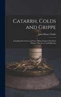 Catarrh, Colds and Grippe: Including Prevention and Cure, With Chapters On Nasal Polypus, Hay Fever and Influenza B0BQ1V6SST Book Cover