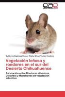 Vegetación leñosa y roedores en el sur del Desierto Chihuahuense: Asociación entre Roedores silvestres, Disturbio y Manchones de vegetación arbustiva 3845487860 Book Cover