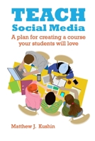 Teach Social Media : A Plan for Creating a Course Your Students Will Love 1088489915 Book Cover