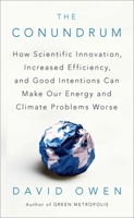 The Conundrum: How Scientific Innovation, Increased Efficiency, and Good Intentions Can Make Our Energy and Climate Problems Worse 1594485615 Book Cover