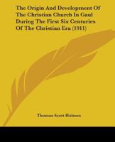The Origin & Development of the Christian Church in Gaul 134562350X Book Cover