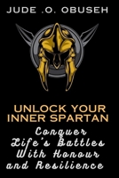 UNLOCK YOUR INNER SPARTAN: Conquer Life's Battles With Honor and Resilience B0CM3P235R Book Cover